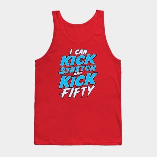 i like to kick stretch and kick im 50 Tank Top